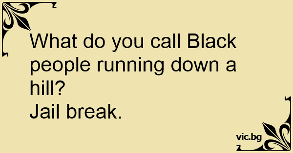 what-do-you-call-black-people-running-down-a-hill-jail-break