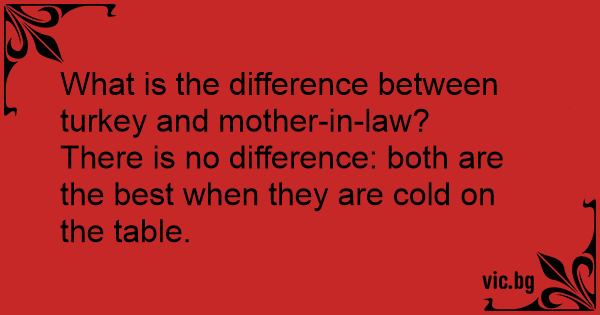 what-is-the-difference-between-turkey-and-mother-in-law-there-is-no-difference-both-are-the
