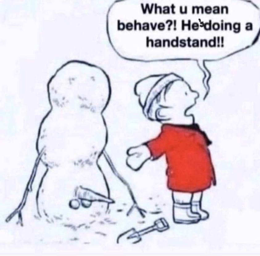 What you mean behave?! He is doing a handstand!!