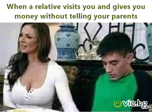 When a relative visits you and gives you money without telling your parents