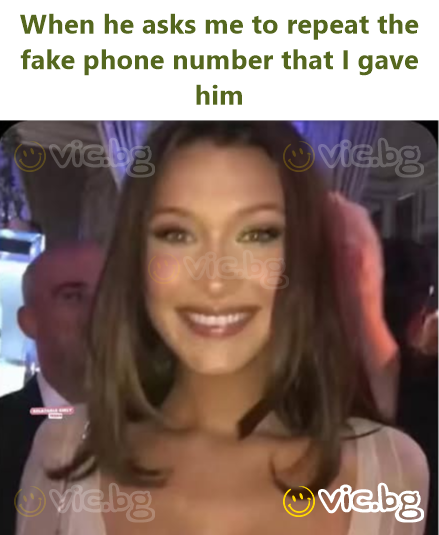 When he asks me to repeat the fake phone number that I gave him