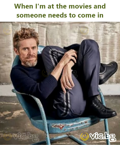 When I'm at the movies and someone needs to come in