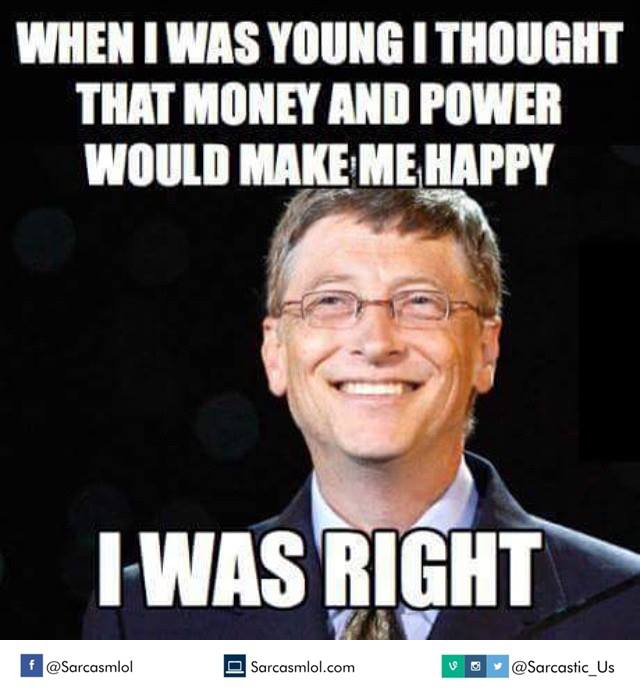 When i was young i thought that money and power would make me happy