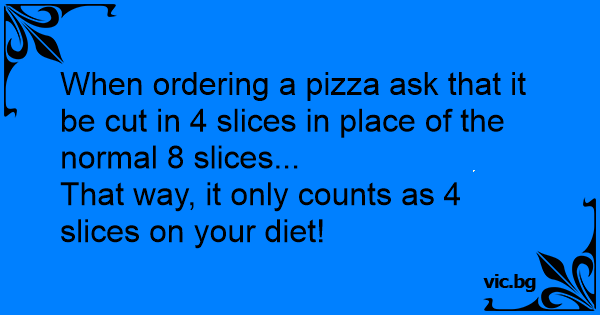 When ordering a pizza ask that it be cut in 4 slices in place of the ...