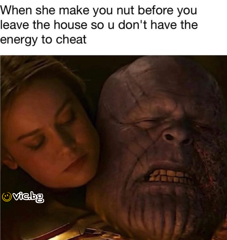 When she make you nut before you leave the house so u don't have the energy to cheat