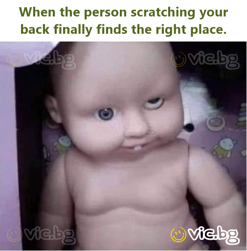 When the person scratching your back finally finds the right place.