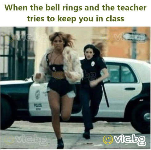 When the веll rings and the teacher tries to keep you in class