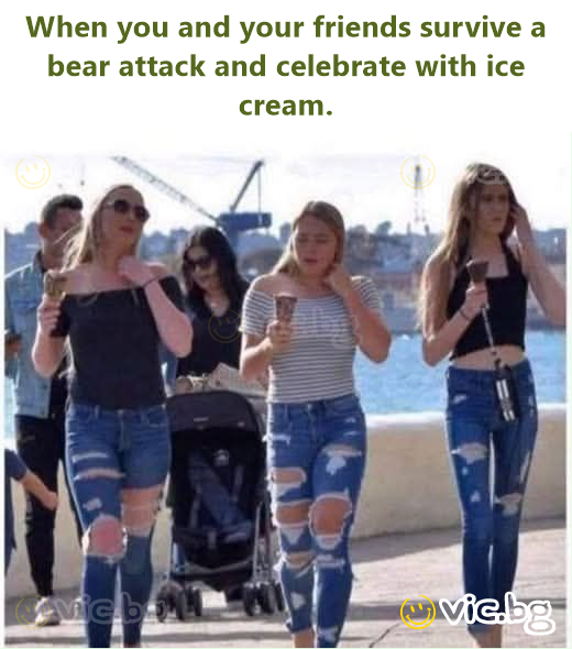 When you and your friends survive a bear attack and celebrate with ice cream.