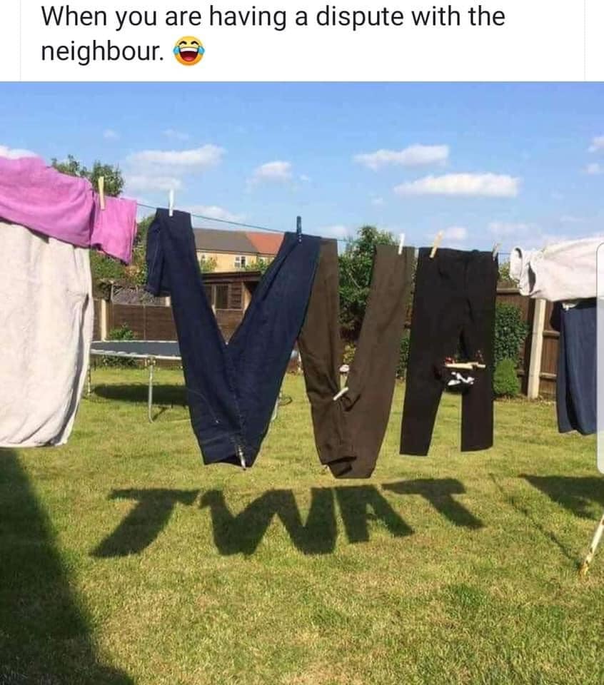 When you are having a dispute with the neighbour ..