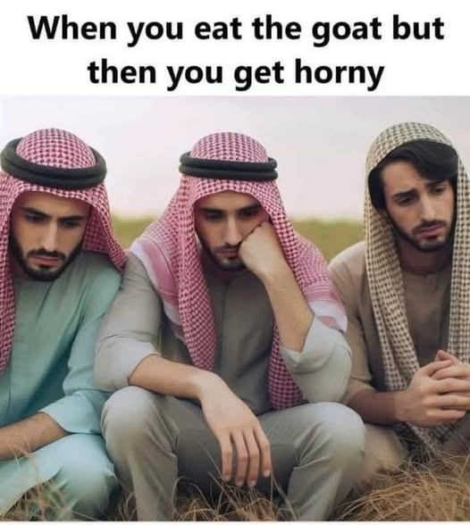 When you eat the goat but then you get horny
