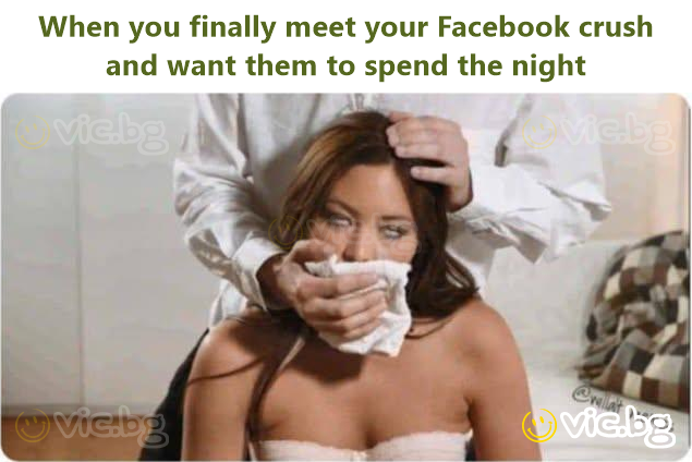 When you finally meet your Facebook crush and want them to spend the night