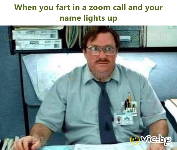 When you fart in a zoom call and your name lights up