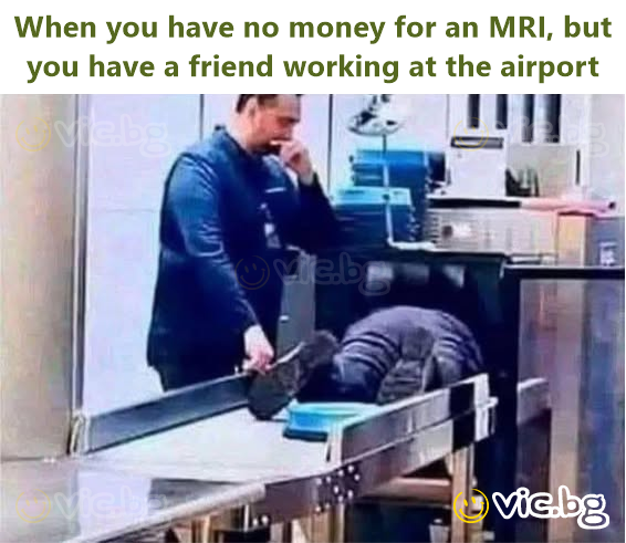 When you have no money for an MRI, but you have a friend working at the airport