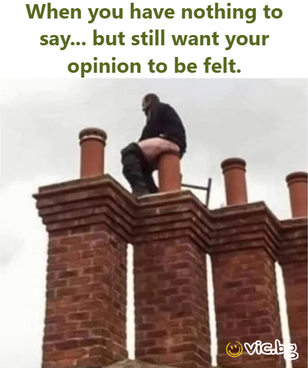 When you have nothing to say... but still want your opinion to be felt.