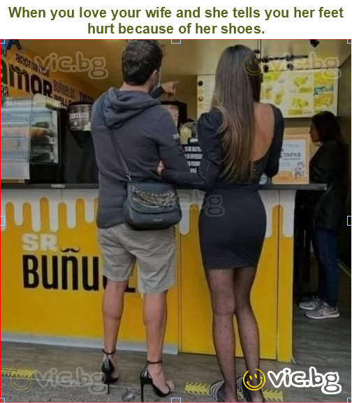 When you love your wife and she tells you her feet hurt because of her shoes.