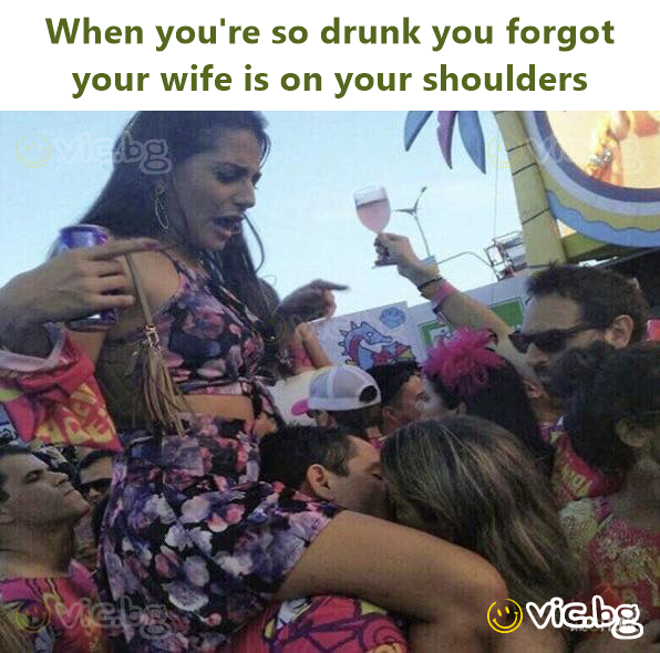 When you're so drunk you forgot your wife is on your shoulders