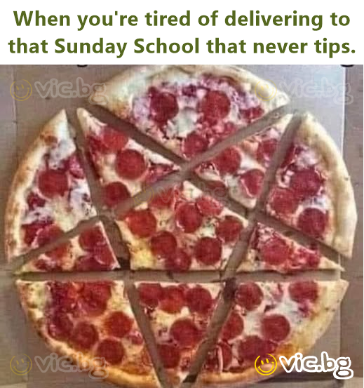 When you're tired of delivering to that Sunday School that never tips.