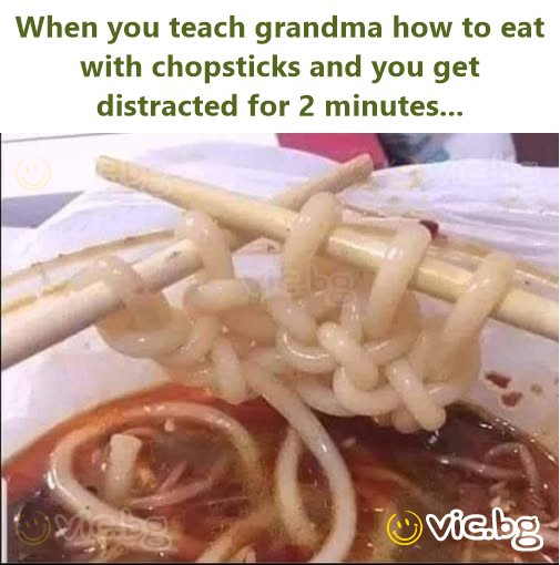 When you teach grandma how to eat with chopsticks and you get distracted for 2 minutes...