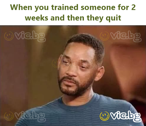 When you trained someone for 2 weeks and then they quit