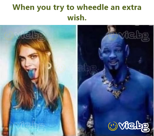 When you try to wheedle an extra wish.