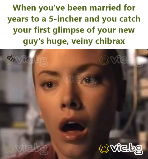When you've been married for years to a 5-incher and you catch your first glimpse of your new guy's huge, veiny chibrax