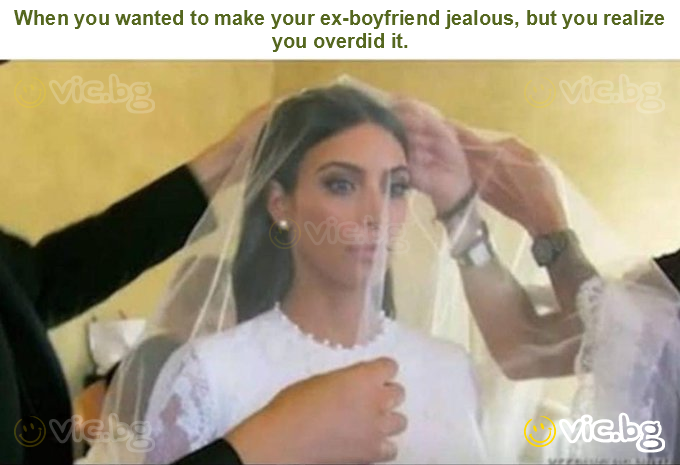 When you wanted to make your ex-boyfriend jealous, but you realize you overdid it.