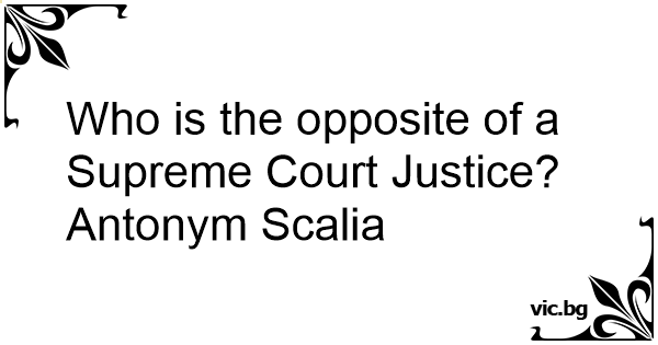 who-is-the-opposite-of-a-supreme-court-justice-antonym-scalia