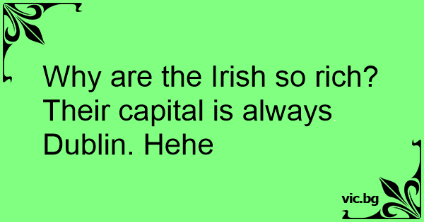 why-are-the-irish-so-rich-their-capital-is-always-dublin-hehe