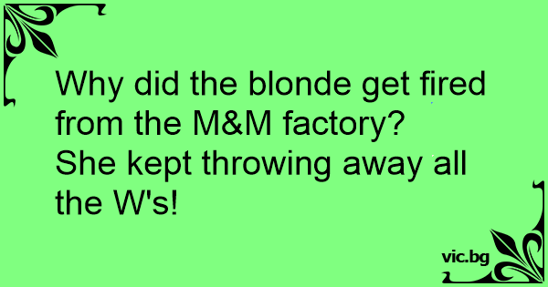 1. "Why did the blonde get fired from the M&M factory?" - wide 2