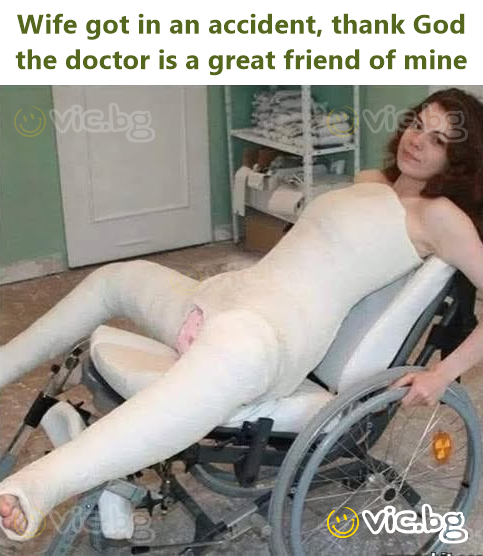 Wife got in an accident, thank God the doctor is a great friend of mine