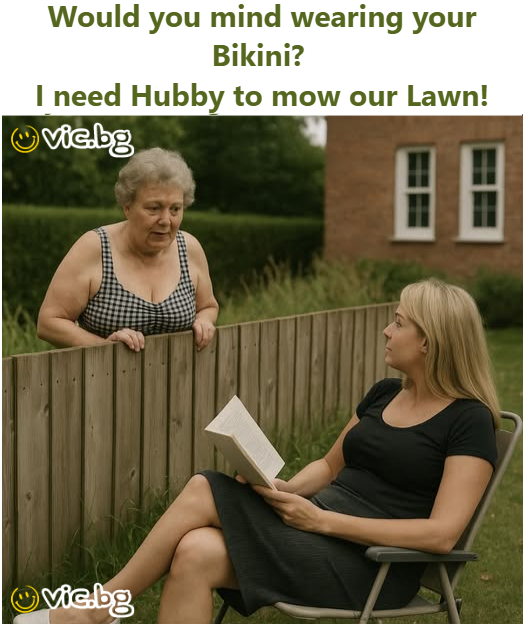 Would you mind wearing your Bikini?  I need Hubby to mow our Lawn!