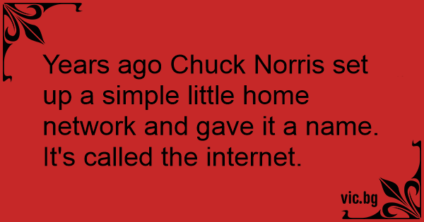 Years ago Chuck Norris set up a simple little home network and gave it ...