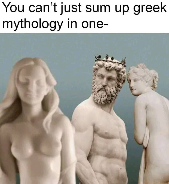 You can just sum up Greek mythology in one picture