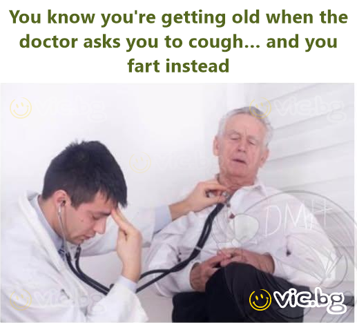 You know you're getting old when the doctor asks you to cough… and you fart instead