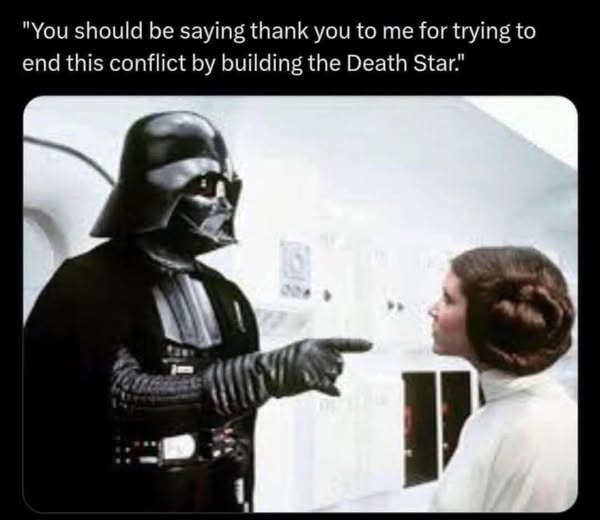 "You should be saying thank you to me for trying to end this conflict by building the Death Star."