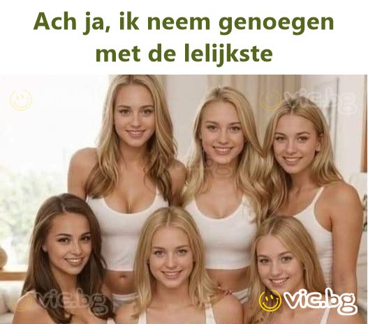 Ach ja, ik neem genoegen met de lelijkste