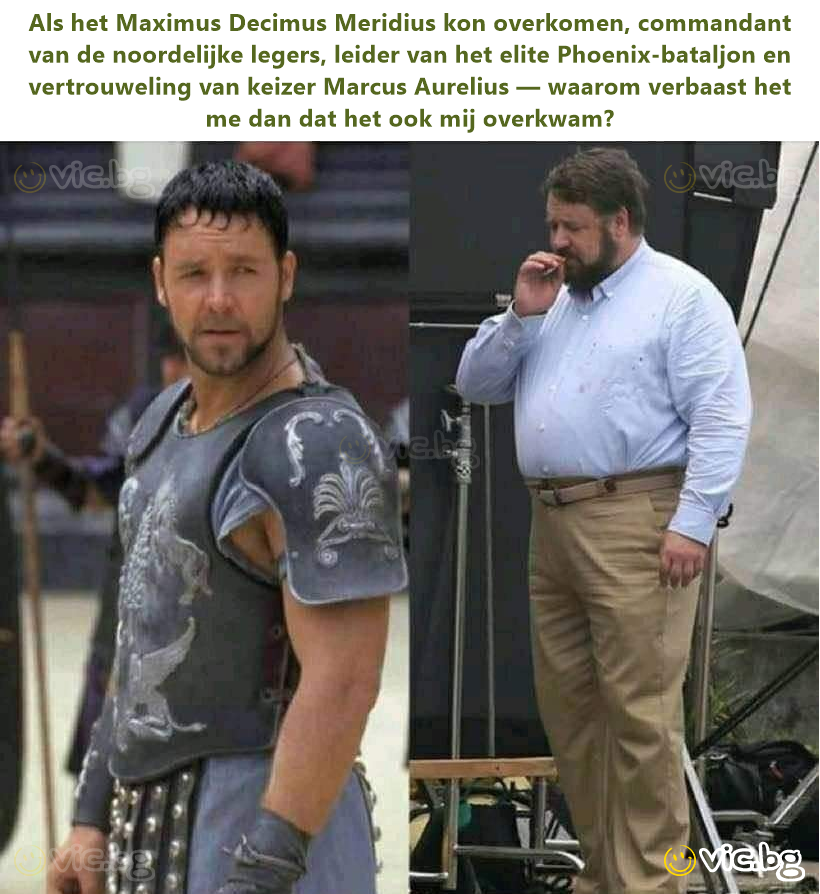 Als het Maximus Decimus Meridius kon overkomen, commandant van de noordelijke legers, leider van het elite Phoenix-bataljon en vertrouweling van keizer Marcus Aurelius — waarom verbaast het me dan dat...