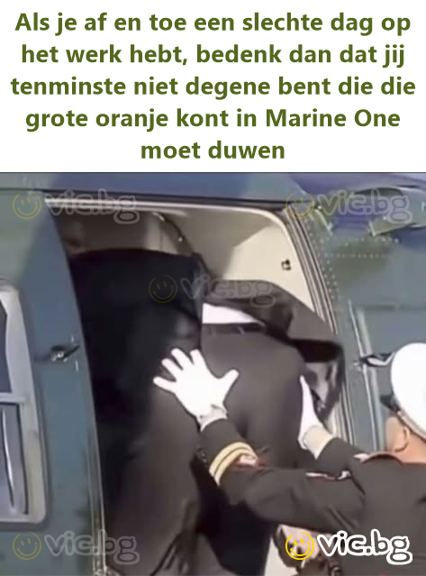 Als je af en toe een slechte dag op het werk hebt, bedenk dan dat jij tenminste niet degene bent die die grote oranje kont in Marine One moet duwen