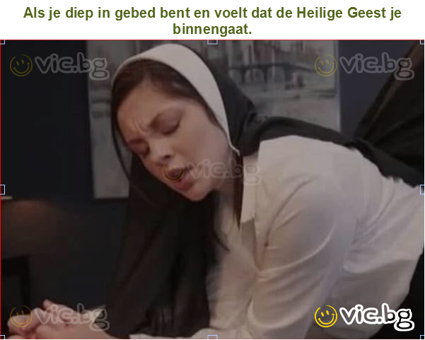 Als je diep in gebed bent en voelt dat de Heilige Geest je binnengaat.