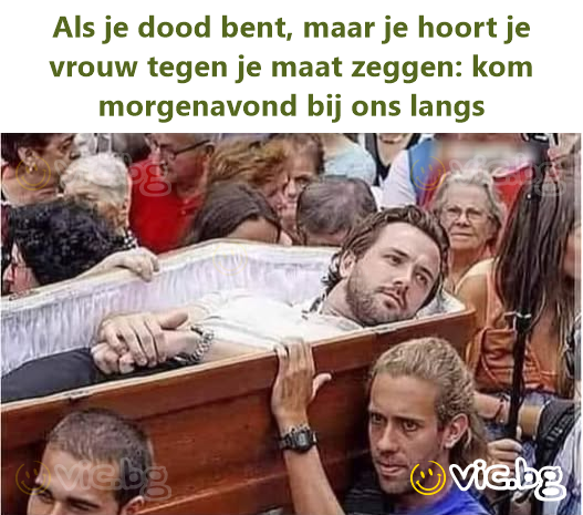 Als je dood bent, maar je hoort je vrouw tegen je maat zeggen: kom morgenavond bij ons langs