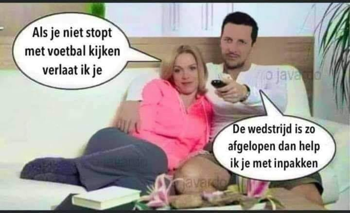 Als je niet stopt met voetbal kijken verlaat ik je. De wedstrijd is zo afgelopen dan help. Ik je met inpakken.