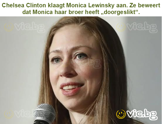 Chelsea Clinton klaagt Monica Lewinsky aan. Ze beweert dat Monica haar broer heeft „doorgeslikt“.