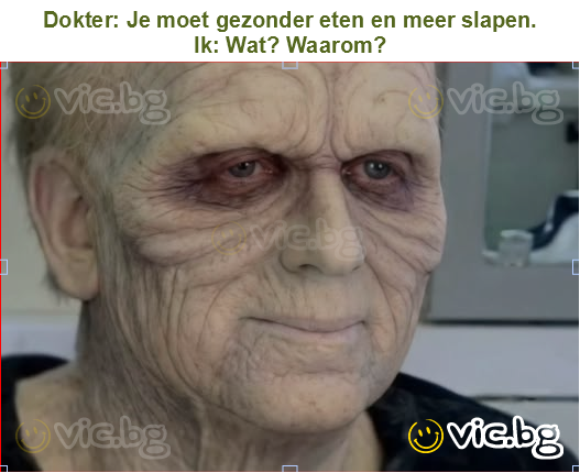 Dokter: Je moet gezonder eten en meer slapen.
Ik: Wat? Waarom?