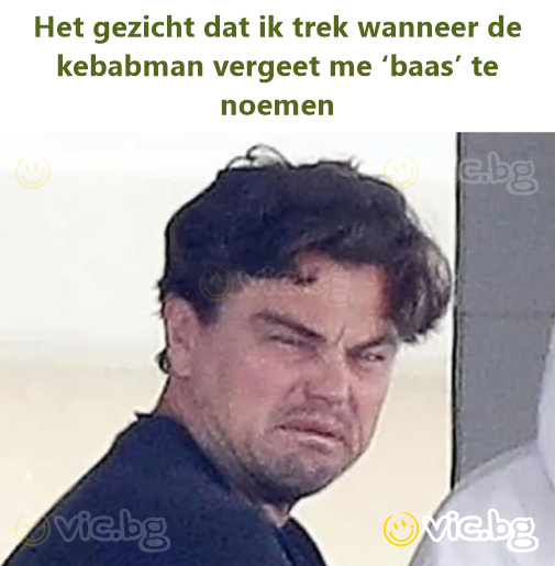 Het gezicht dat ik trek wanneer de kebabman vergeet me ‘baas’ te noemen