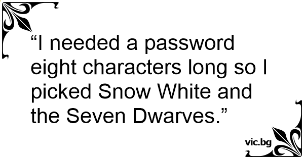 i-needed-a-password-eight-characters-long-so-i-picked-snow-white-and