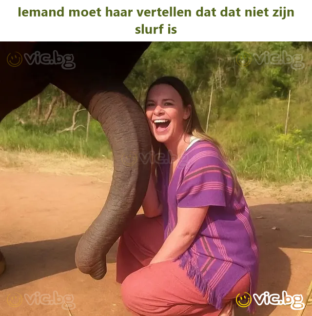 Iemand moet haar vertellen dat dat niet zijn slurf is
