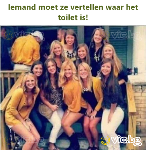 Iemand moet ze vertellen waar het toilet is!