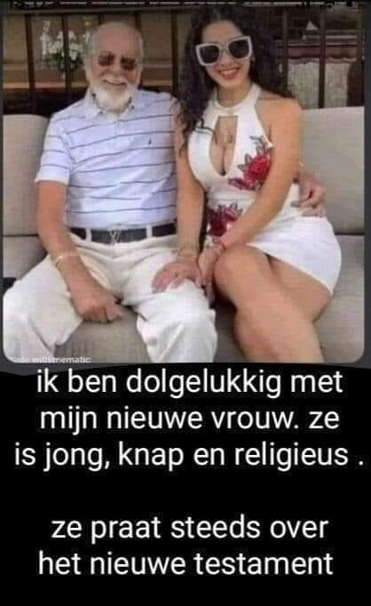 Ik ben dolgelukkig met mijn nieuwe vrouw. ze is jong, knap en religieus. Ze praat steeds over het nieuwe testament