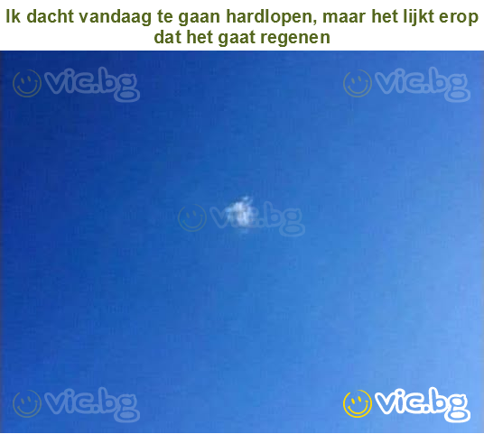 Ik dacht vandaag te gaan hardlopen, maar het lijkt erop dat het gaat regenen