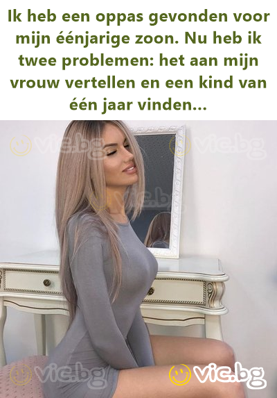 Ik heb een oppas gevonden voor mijn éénjarige zoon. Nu heb ik twee problemen: het aan mijn vrouw vertellen en een kind van één jaar vinden…